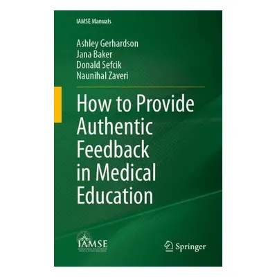 How to Provide Authentic Feedback in Medical Education - Gerhardson, Ashley a Baker, Jana a Sefc