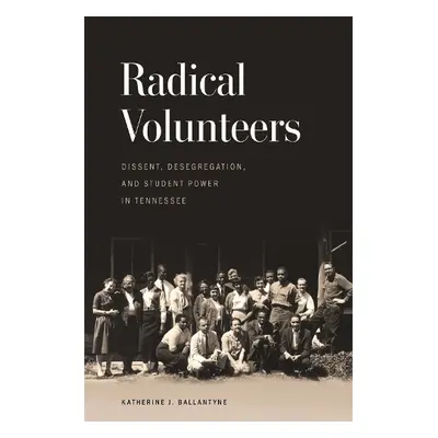 Radical Volunteers - Ballantyne, Katherine J.