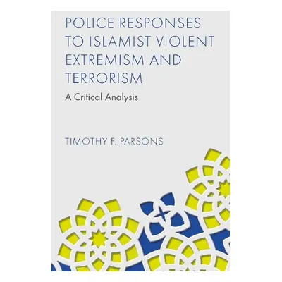 Police Responses to Islamist Violent Extremism and Terrorism - Parsons, Timothy F. (Liverpool Jo