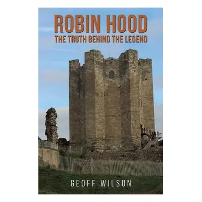 Robin Hood - The Truth Behind the Legend - Wilson, Geoff