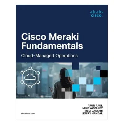 Cisco Meraki Fundamentals - Paul, Arun a Woolley, Mike a Jaafari, Medi a Handal, Jeffry