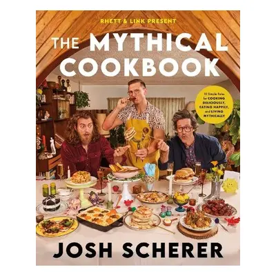 Rhett a Link Present: The Mythical Cookbook - Scherer, Josh