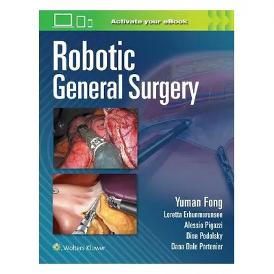 Robotic General Surgery - Fong, Yuman a Erhunmwunsee, Loretta a Pigazzi, Alessio a Podolsky, Din