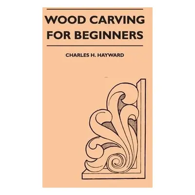 Wood Carving for Beginners - Hayward, Charles H