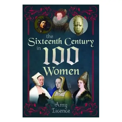 Sixteenth Century in 100 Women - Licence, Amy