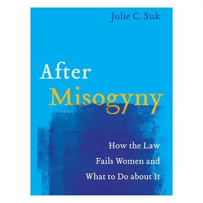 After Misogyny - Suk, Julie C.