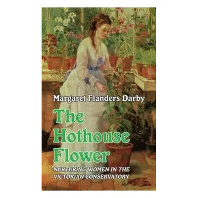 Hothouse Flower - Darby, Margaret Flanders