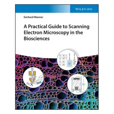 Practical Guide to Scanning Electron Microscopy in the Biosciences - Wanner, Gerhard