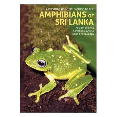 Photographic Field Guide to the Amphibians of Sri Lanka - de Silva, Anselm a Ukuwela, Kanishka a