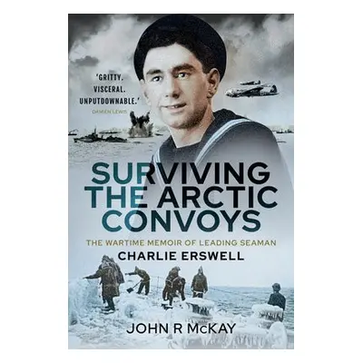 Surviving the Arctic Convoys - McKay, John R