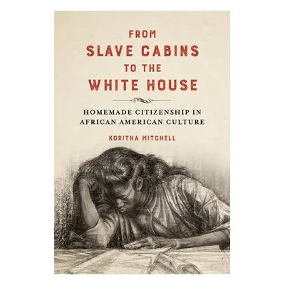 From Slave Cabins to the White House - Mitchell, Koritha