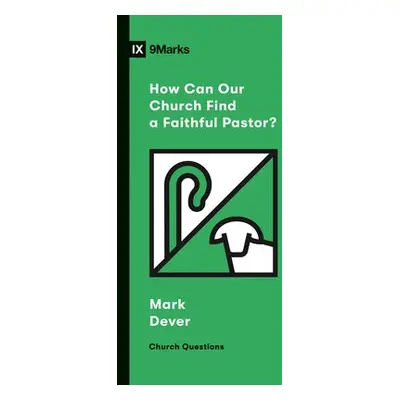 How Can Our Church Find a Faithful Pastor? - Dever, Mark