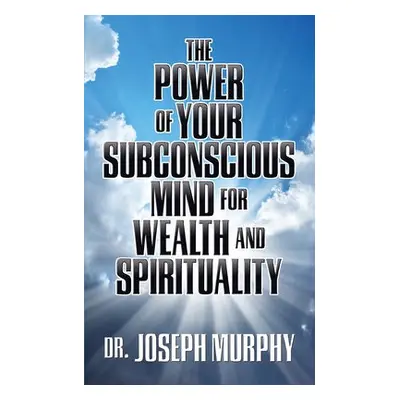 Power of Your Subconscious Mind for Wealth and Spirituality - Murphy, Dr. Joseph