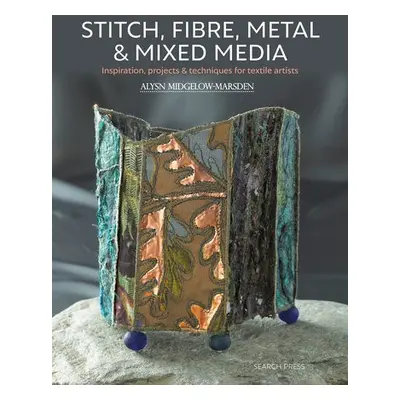 Stitch, Fibre, Metal a Mixed Media - Midgelow-Marsden, Alysn