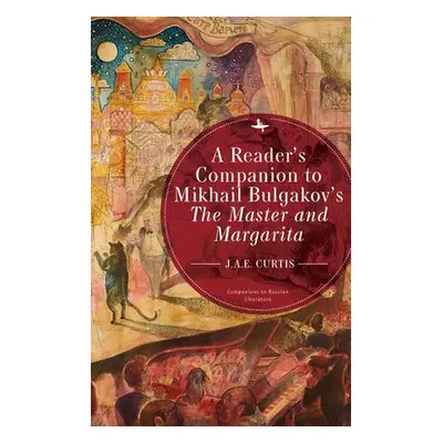 Reader’s Companion to Mikhail Bulgakov’s The Master and Margarita - Curtis, J.A.E.