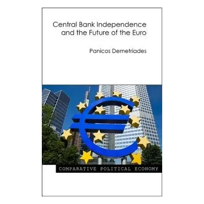 Central Bank Independence and the Future of the Euro - Demetriades, Professor Panicos (Universit