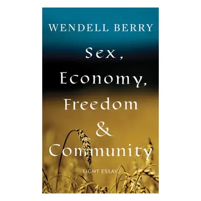 Sex, Economy, Freedom, a Community - Berry, Wendell