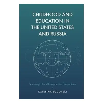 Childhood and Education in the United States and Russia - Bodovski, Katerina (The Pennsylvania S