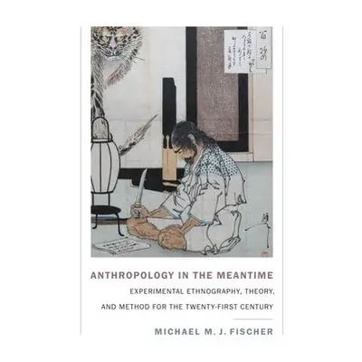 Anthropology in the Meantime - Fischer, Michael M. J.