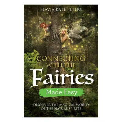 Connecting with the Fairies Made Easy - Peters, Flavia Kate