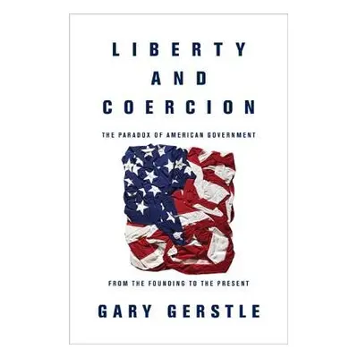 Liberty and Coercion - Gerstle, Gary