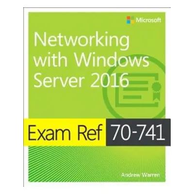 Exam Ref 70-741 Networking with Windows Server 2016 - Warren, Andrew