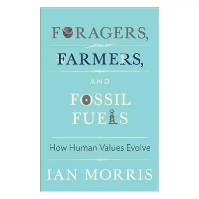 Foragers, Farmers, and Fossil Fuels - Morris, Ian