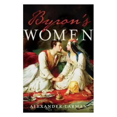 Byron's Women - Larman, Alexander