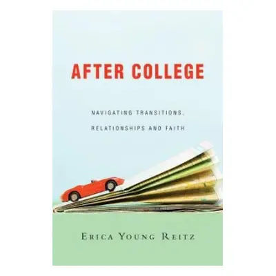 After College – Navigating Transitions, Relationships and Faith - Reitz, Erica Young