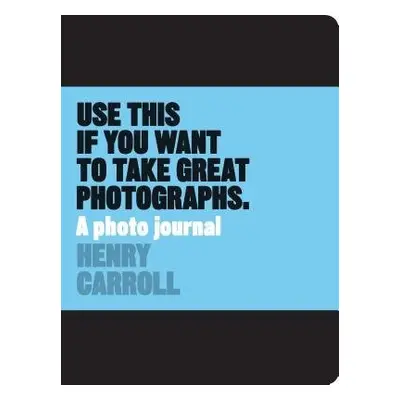 Use This if You Want to Take Great Photographs - Carroll, Henry