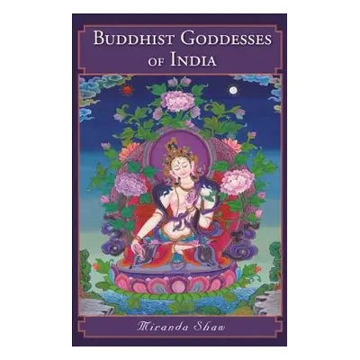 Buddhist Goddesses of India - Shaw, Miranda