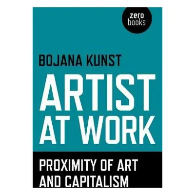 Artist at Work, Proximity of Art and Capitalism - Kunst, Bojana