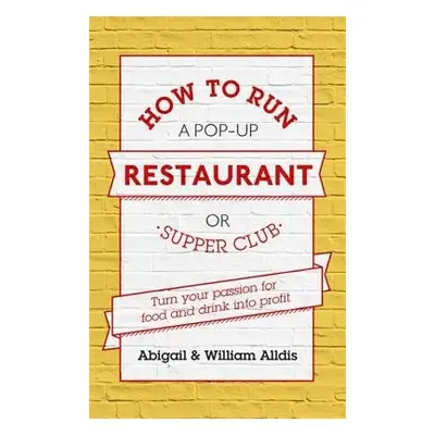 How To Run A Pop-Up Restaurant or Supper Club - Alldis, Abigail a Aldis, William