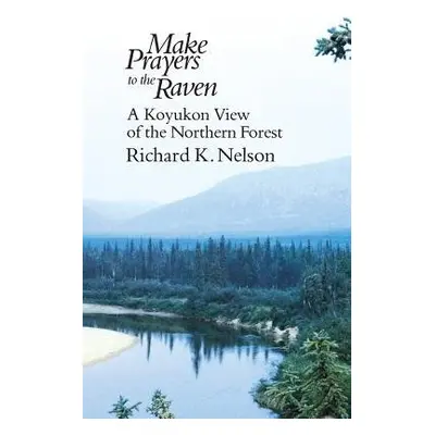 Make Prayers to the Raven - Nelson, Richard K.