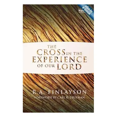 Cross in the Experience of Our Lord - Finlayson, R. A.