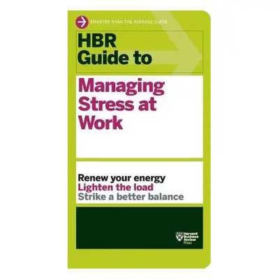 HBR Guide to Managing Stress at Work (HBR Guide Series) - Harvard Business Review