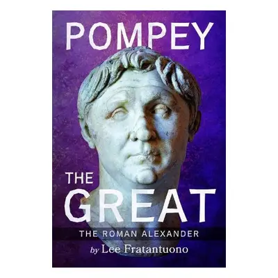 Pompey the Great - Fratantuono, Lee