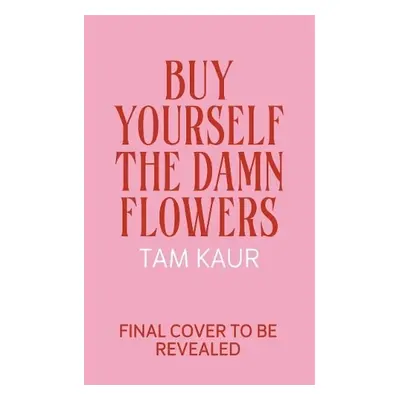 Buy Yourself the Damn Flowers - Kaur, Tam