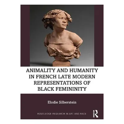 Animality and Humanity in French Late Modern Representations of Black Femininity - Silberstein, 