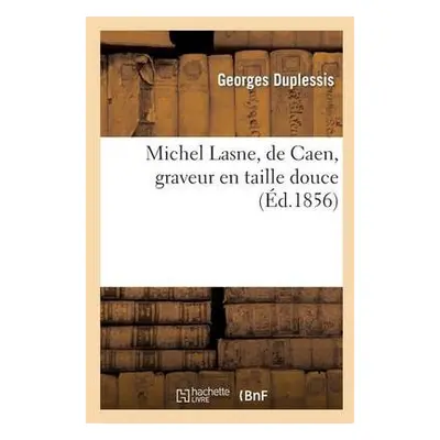 Michel Lasne, de Caen, Graveur En Taille Douce - Duplessis, Georges a Arnauldet, Thomas-Victor