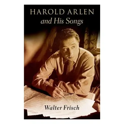 Harold Arlen and His Songs - Frisch, Walter (H. Harold Gumm/Harry and Albert von Tilzer Professo