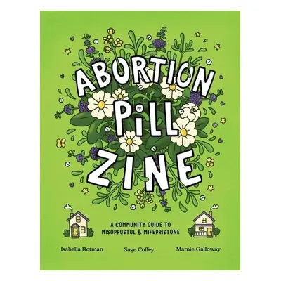 Abortion Pill Zine - Rotman, Isabella a Galloway, Marnie a Coffey, Sage