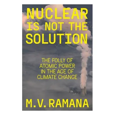 Nuclear is Not the Solution - Ramana, M.V.