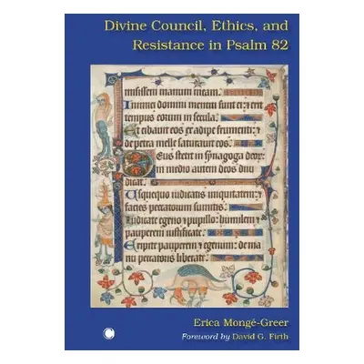 Divine Council, Ethics, and Resistance in Psalm 82 - Monge-Greer, Erica a Firth, David G.