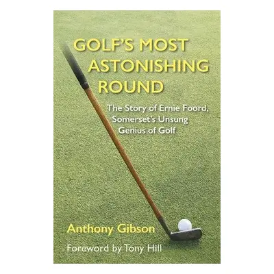 Golf's Most Astonishing Round - Gibson, Anthony