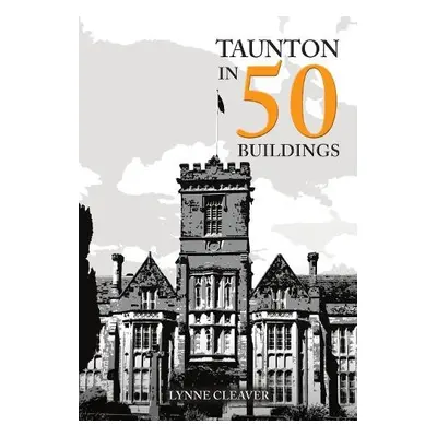 Taunton in 50 Buildings - Cleaver, Lynne