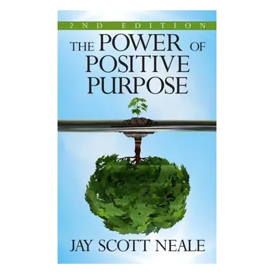 Power of Positive Purpose - Neale, Jay Scott