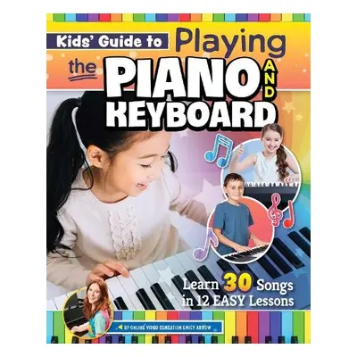 Kids’ Guide to Playing the Piano and Keyboard - Arrow, Emily