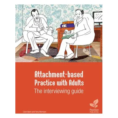 Attachment-based Practice with Adults: The interviewing guide - Baim, Clark a Morrison, Tony