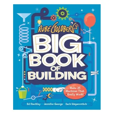 Rube Goldberg's Big Book of Building - George, Jennifer a Umperovitch, Zach